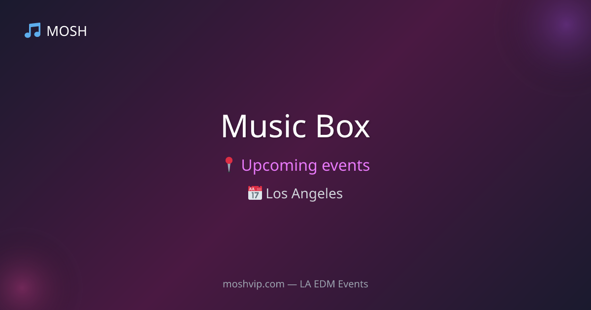 Music Box Events | Upcoming Shows & Tickets | MOSH | MOSH - LA EDM Events